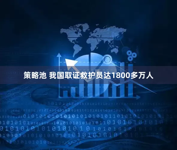 策略池 我国取证救护员达1800多万人
