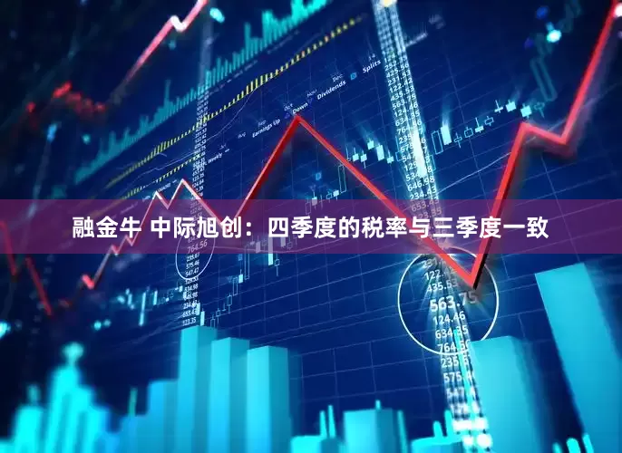 融金牛 中际旭创：四季度的税率与三季度一致